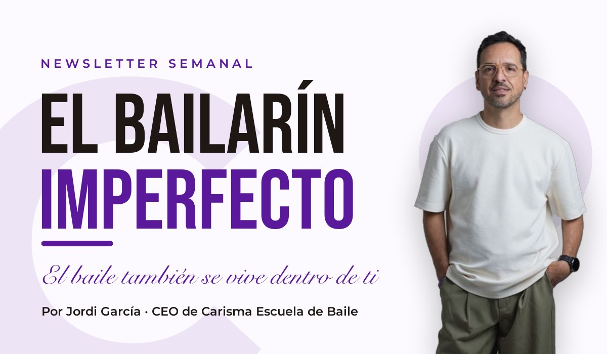 El Bailarín Imperfecto · Newsletter de Jordi García, CEO de Carisma
